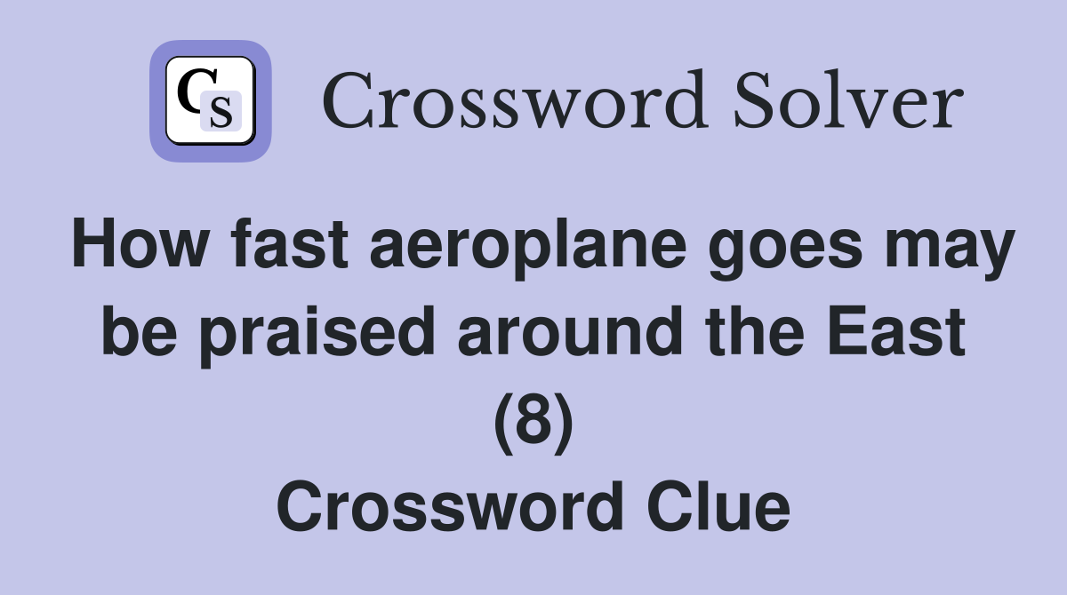 How fast aeroplane goes may be praised around the East (8) Crossword Clue
