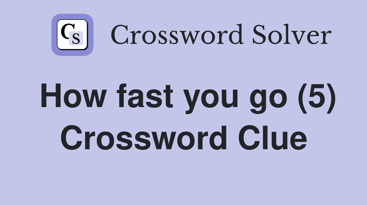 How fast you go (5) Crossword Clue