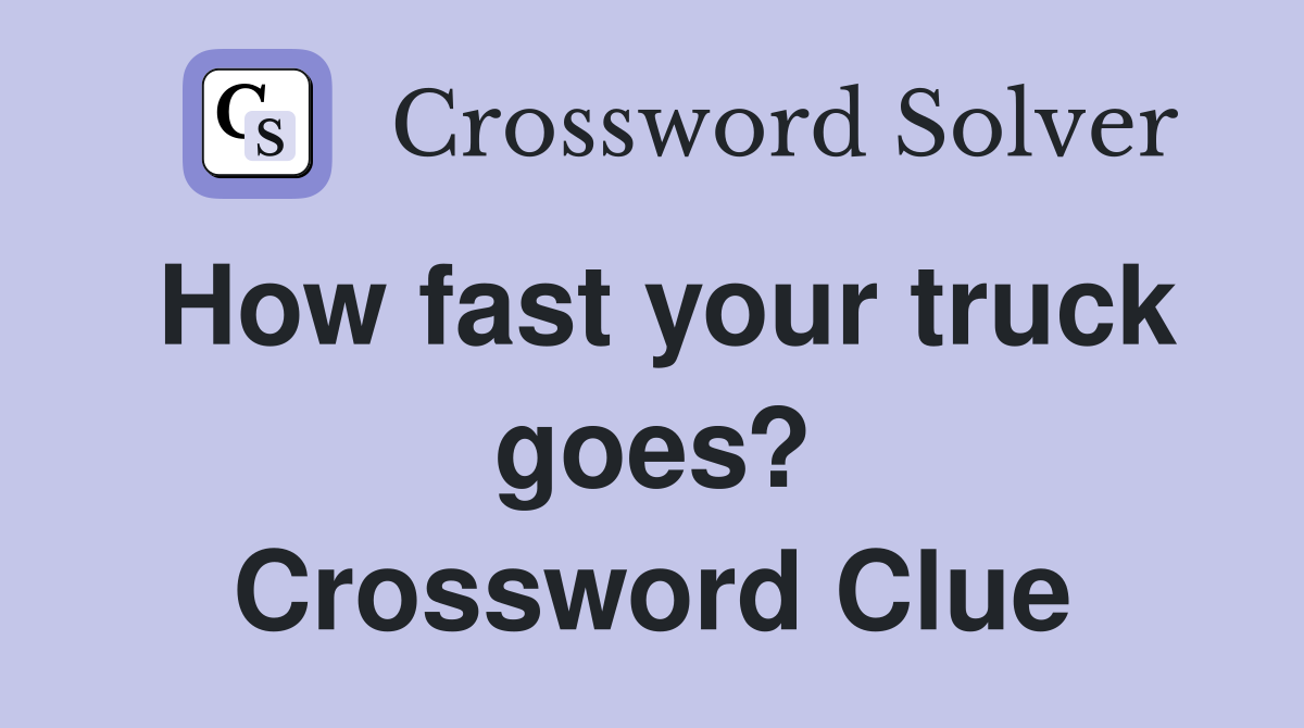 How fast your truck goes? Crossword Clue