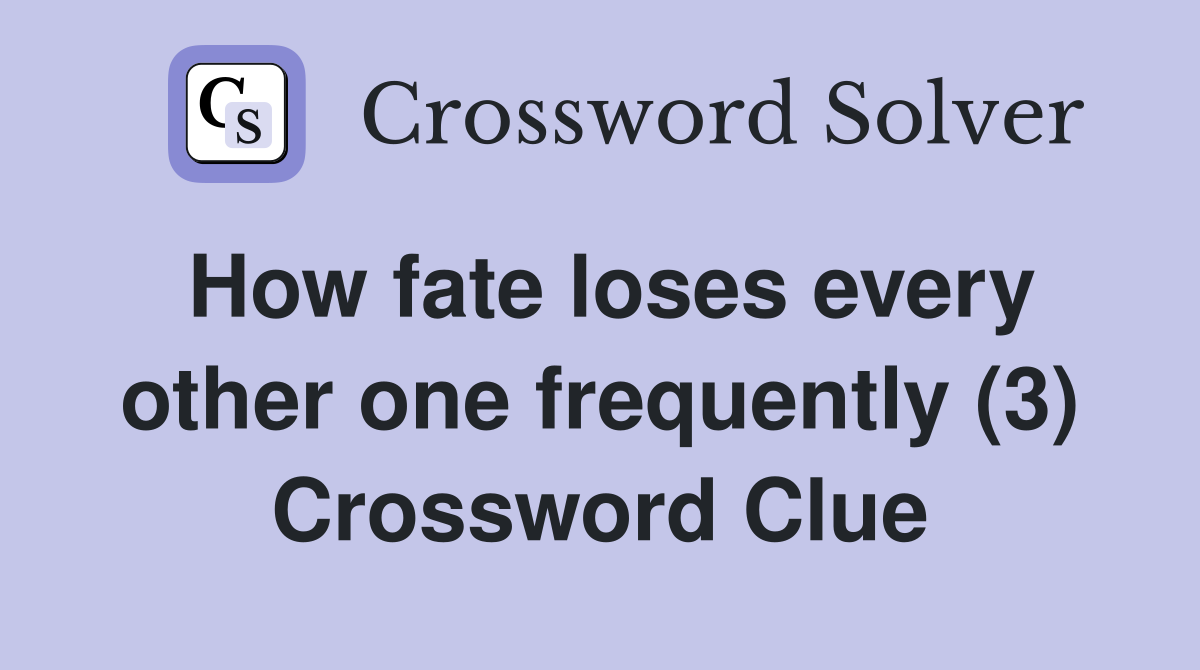 How fate loses every other one frequently (3) Crossword Clue