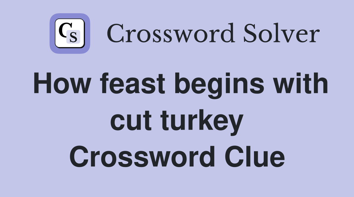 How feast begins with cut turkey Crossword Clue