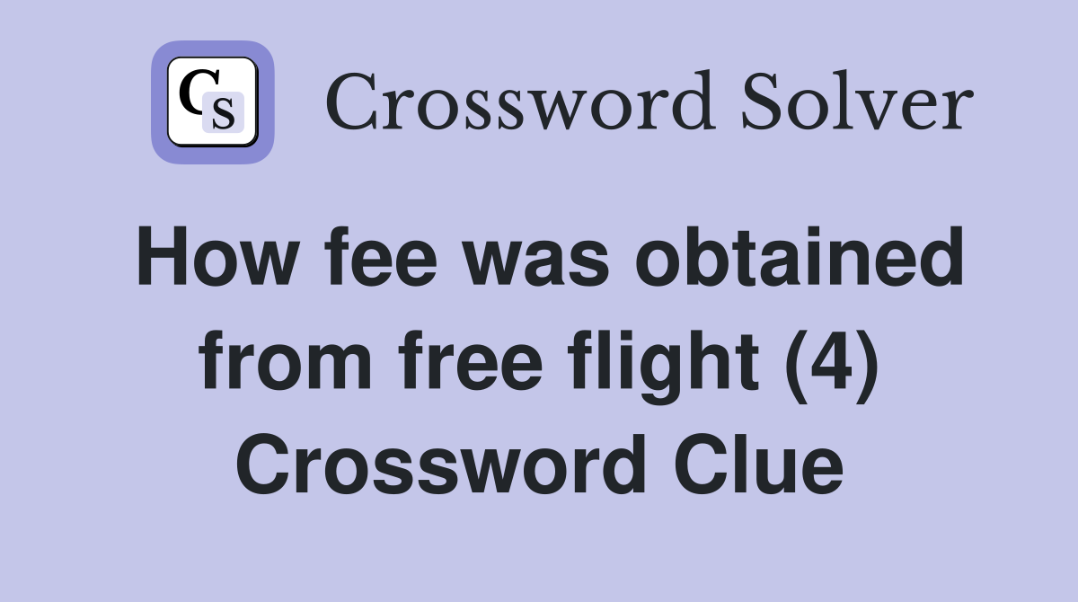 How fee was obtained from free flight (4) Crossword Clue