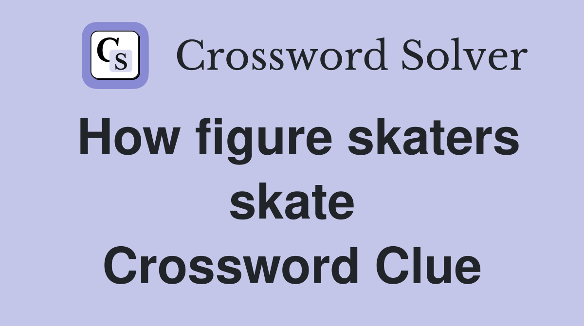 How figure skaters skate Crossword Clue