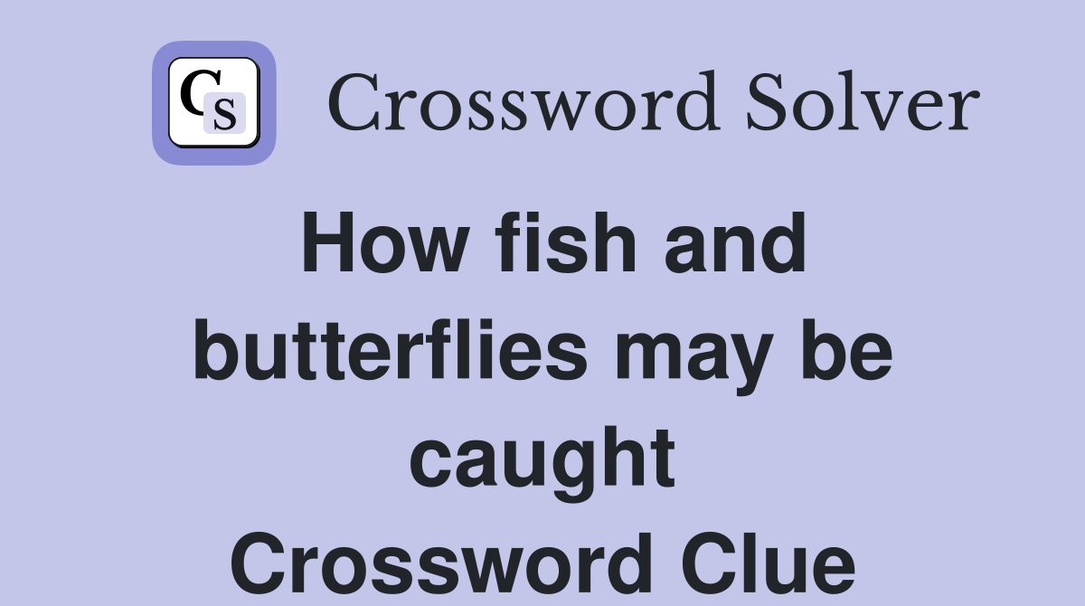 How fish and butterflies may be caught Crossword Clue