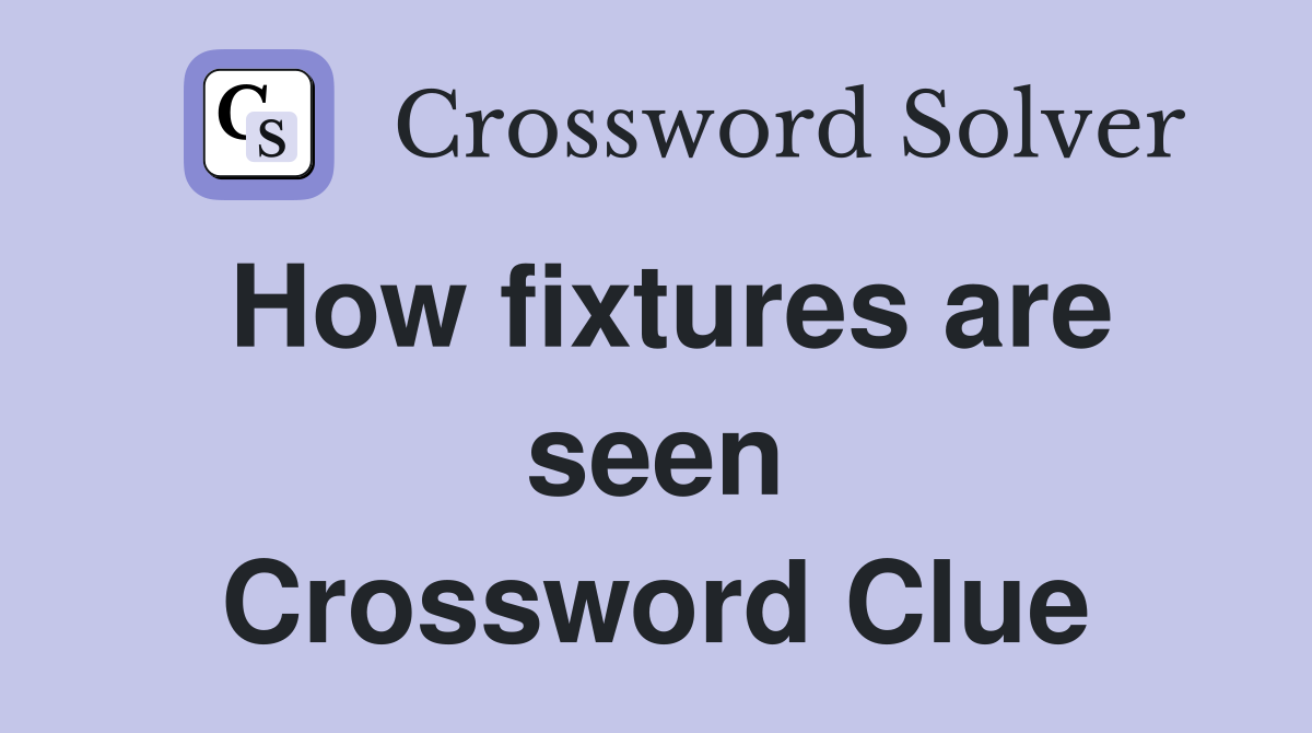 How fixtures are seen Crossword Clue
