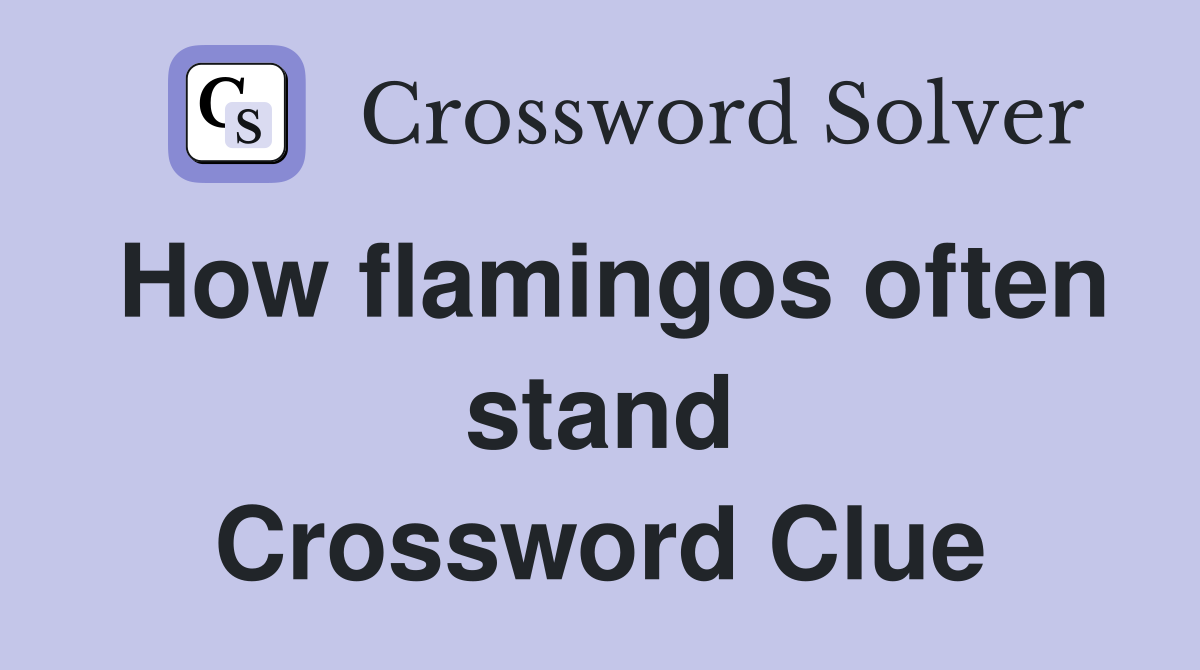 How flamingos often stand Crossword Clue