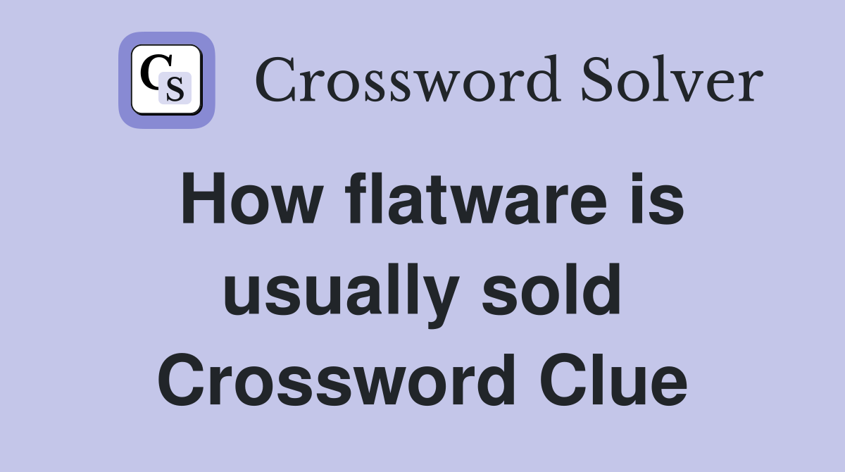 How flatware is usually sold Crossword Clue