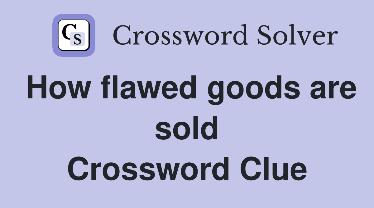 How flawed goods are sold Crossword Clue