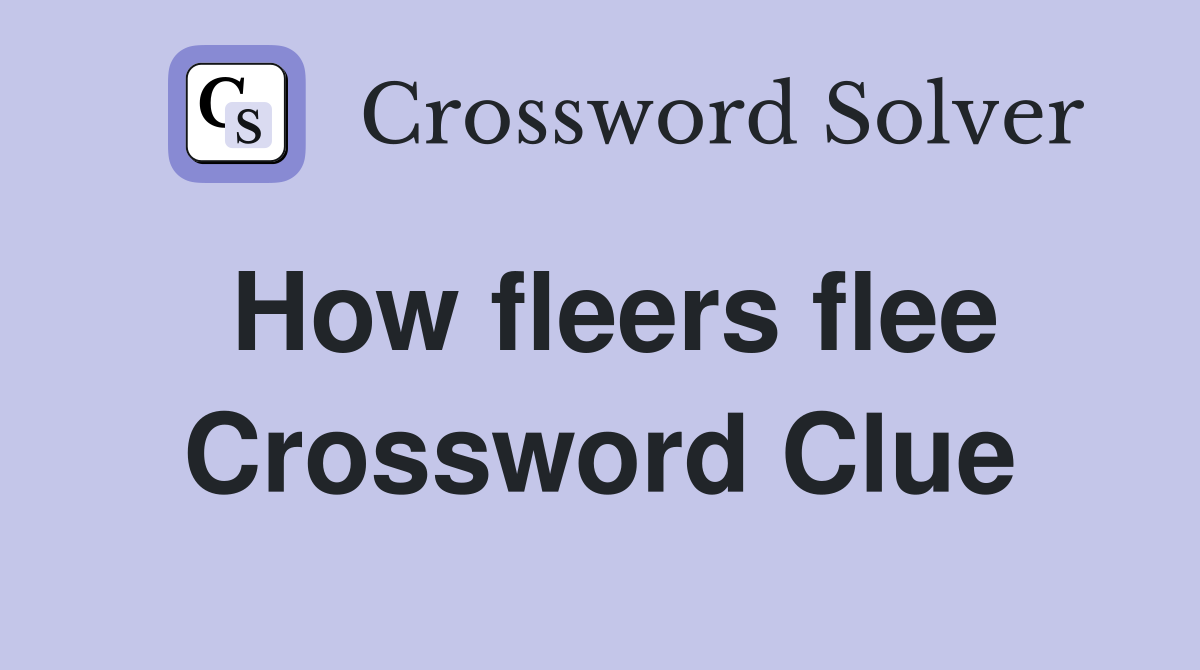 How fleers flee Crossword Clue