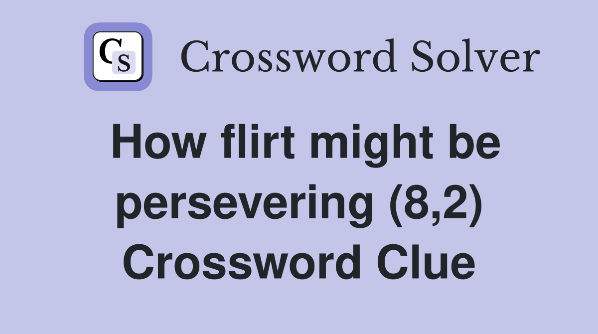 How flirt might be persevering (8,2) Crossword Clue