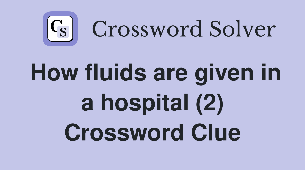 How fluids are given in a hospital (2) Crossword Clue