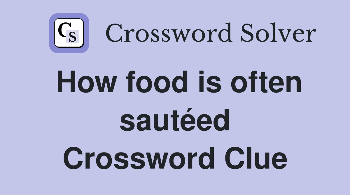 How food is often sautéed Crossword Clue