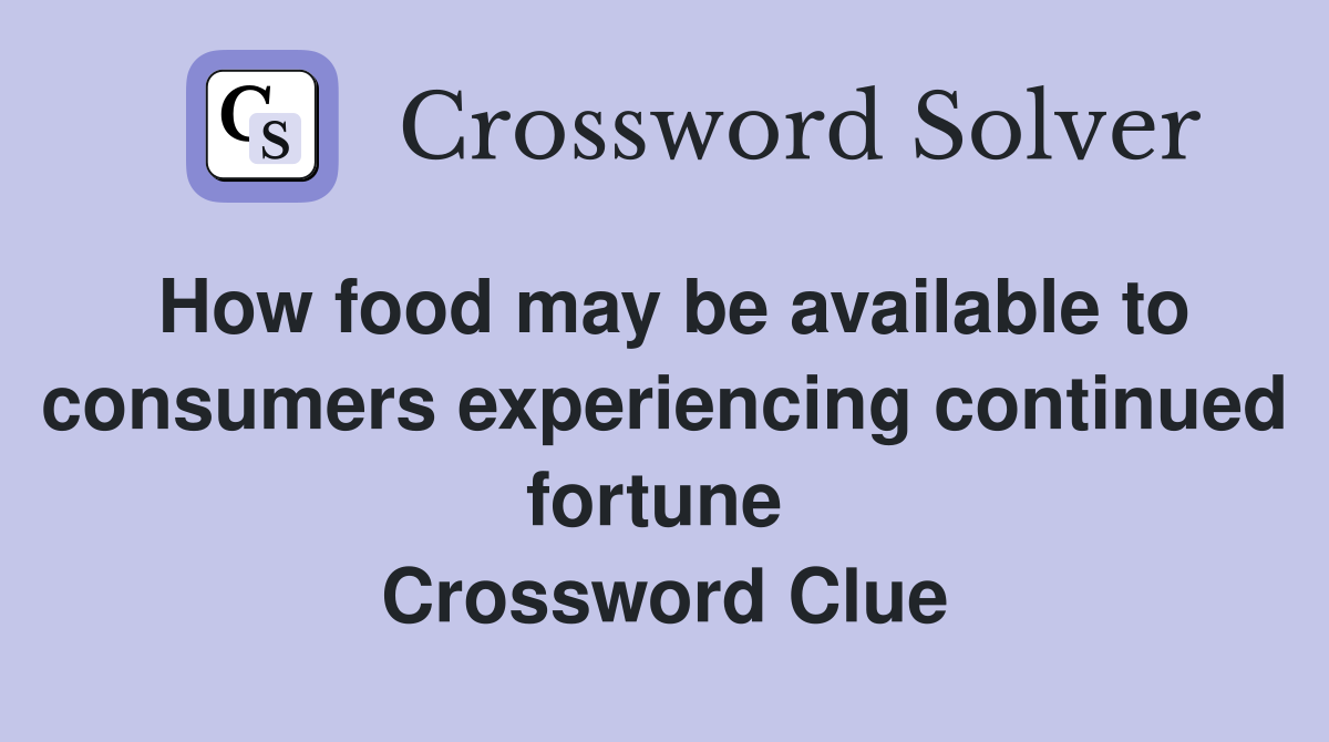 How food may be available to consumers experiencing continued fortune  Crossword Clue