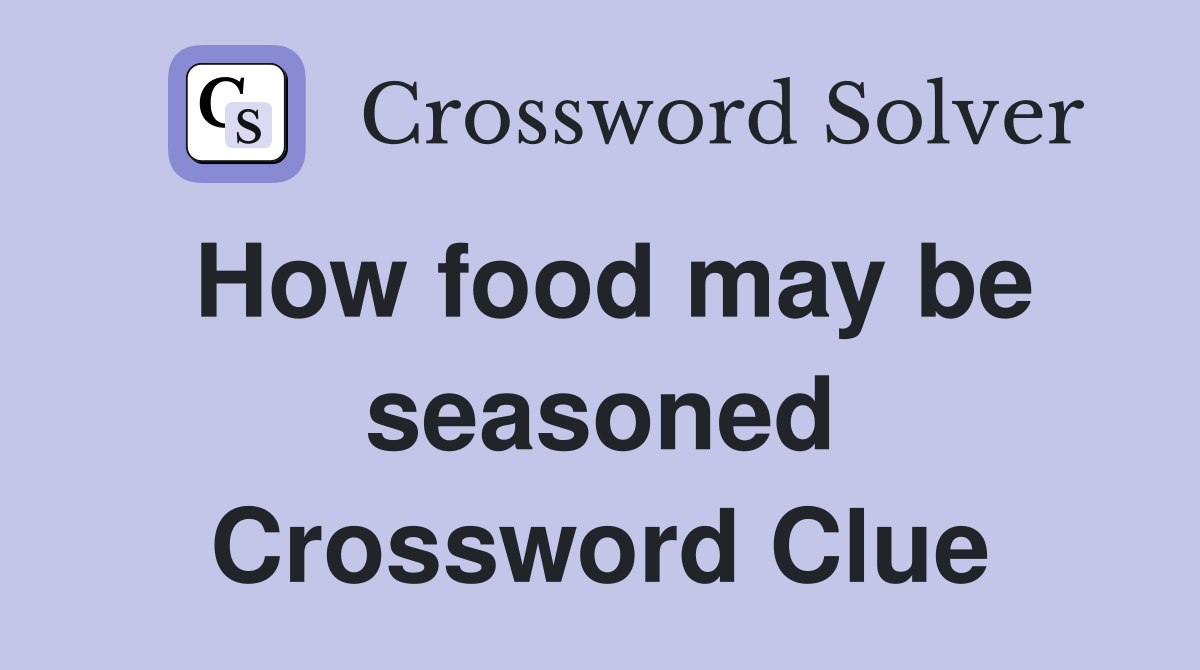 How food may be seasoned Crossword Clue
