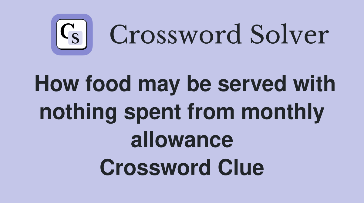 How food may be served with nothing spent from monthly allowance Crossword Clue