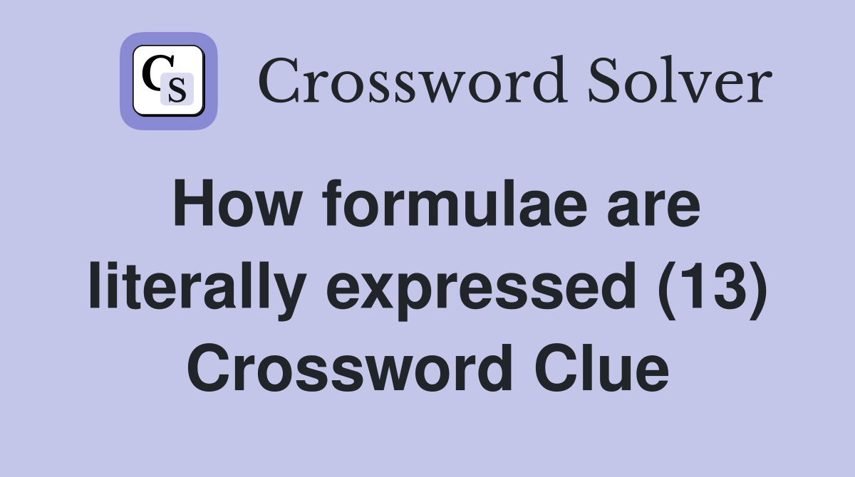 How formulae are literally expressed (13) Crossword Clue