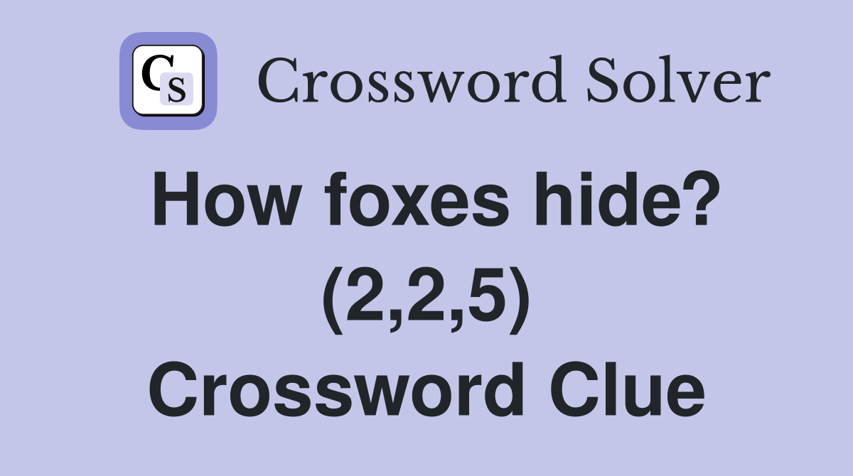 How foxes hide? (2,2,5) Crossword Clue