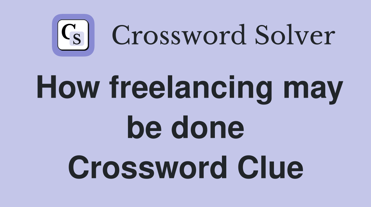 How freelancing may be done Crossword Clue