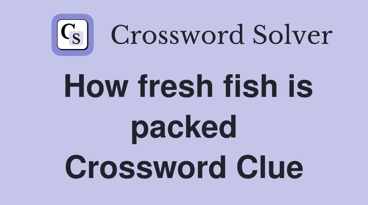 How fresh fish is packed Crossword Clue