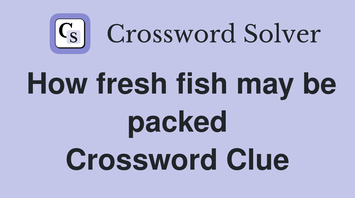 How fresh fish may be packed Crossword Clue