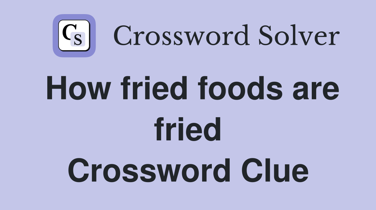 How fried foods are fried Crossword Clue