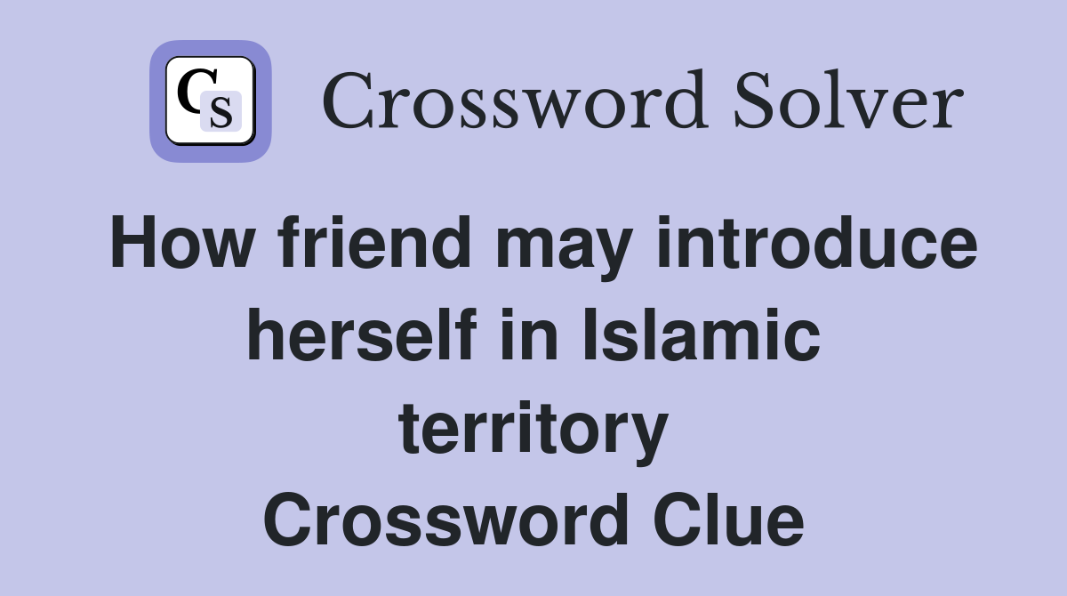 How friend may introduce herself in Islamic territory Crossword Clue