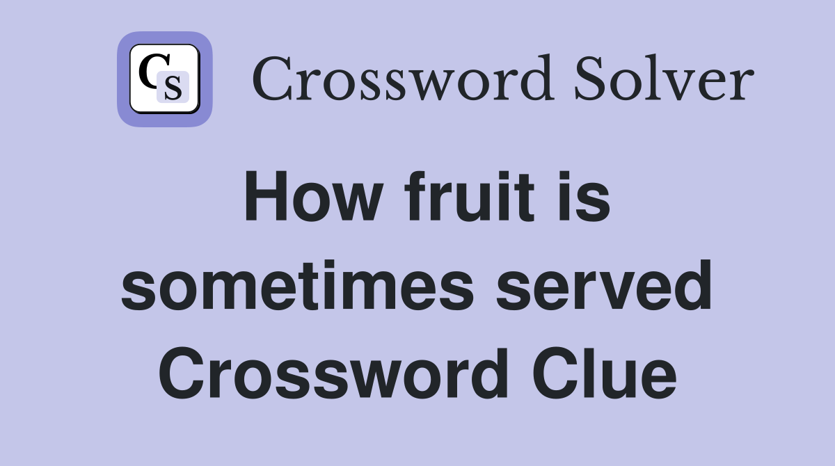 How fruit is sometimes served Crossword Clue