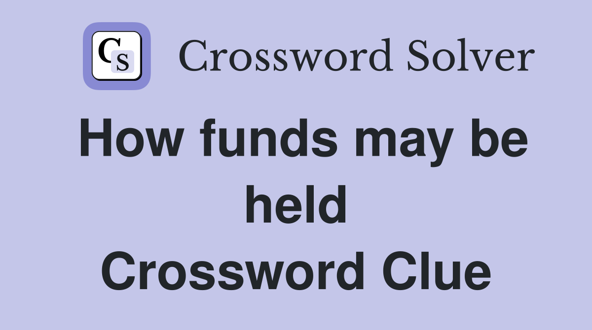 How funds may be held Crossword Clue