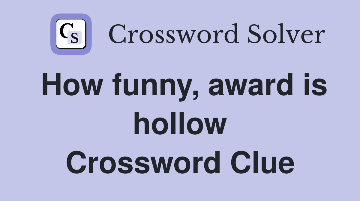 How funny, award is hollow Crossword Clue