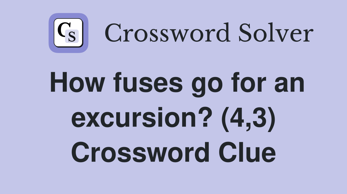 How fuses go for an excursion? (4,3) Crossword Clue