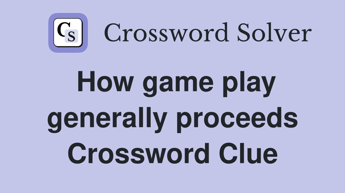 How game play generally proceeds Crossword Clue