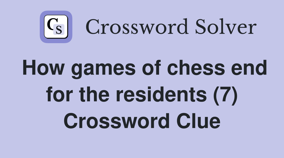 How games of chess end for the residents (7) Crossword Clue