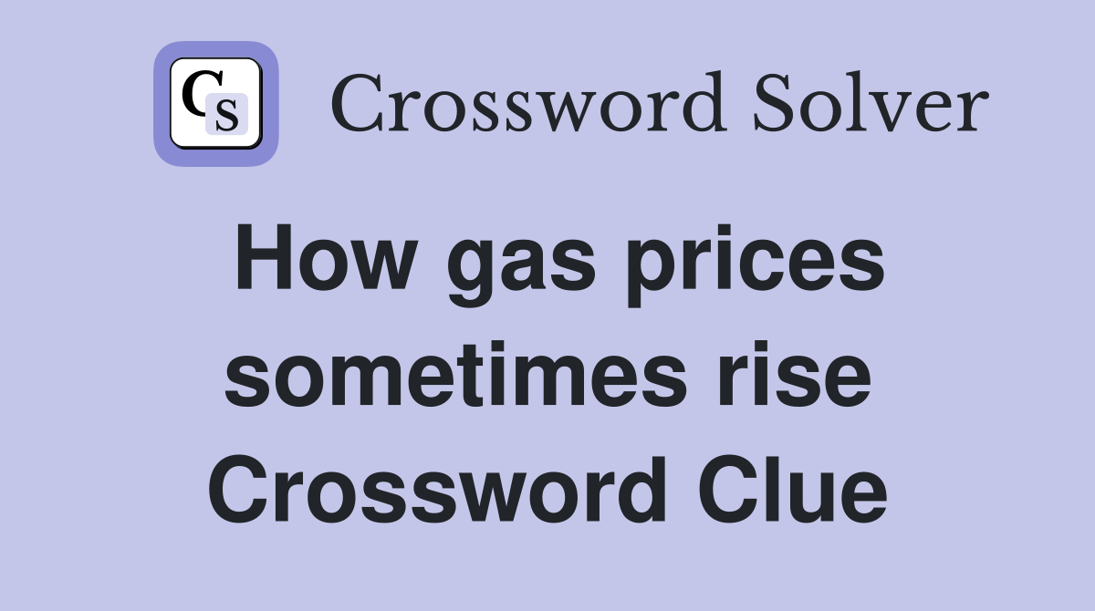 How gas prices sometimes rise Crossword Clue
