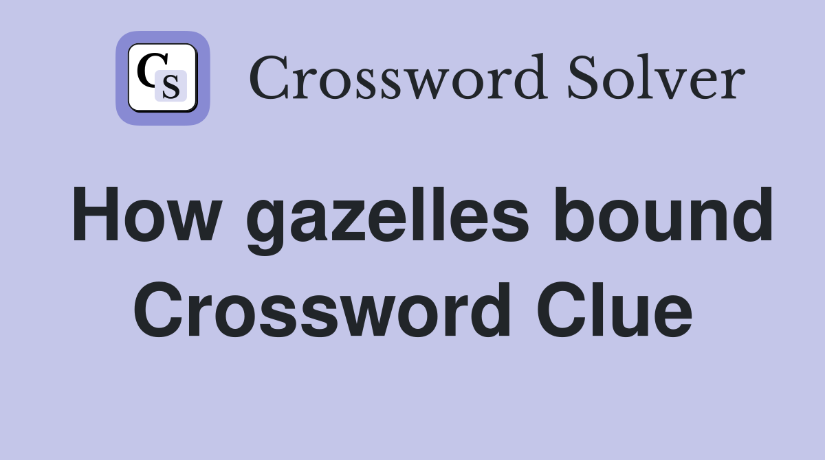 How gazelles bound Crossword Clue