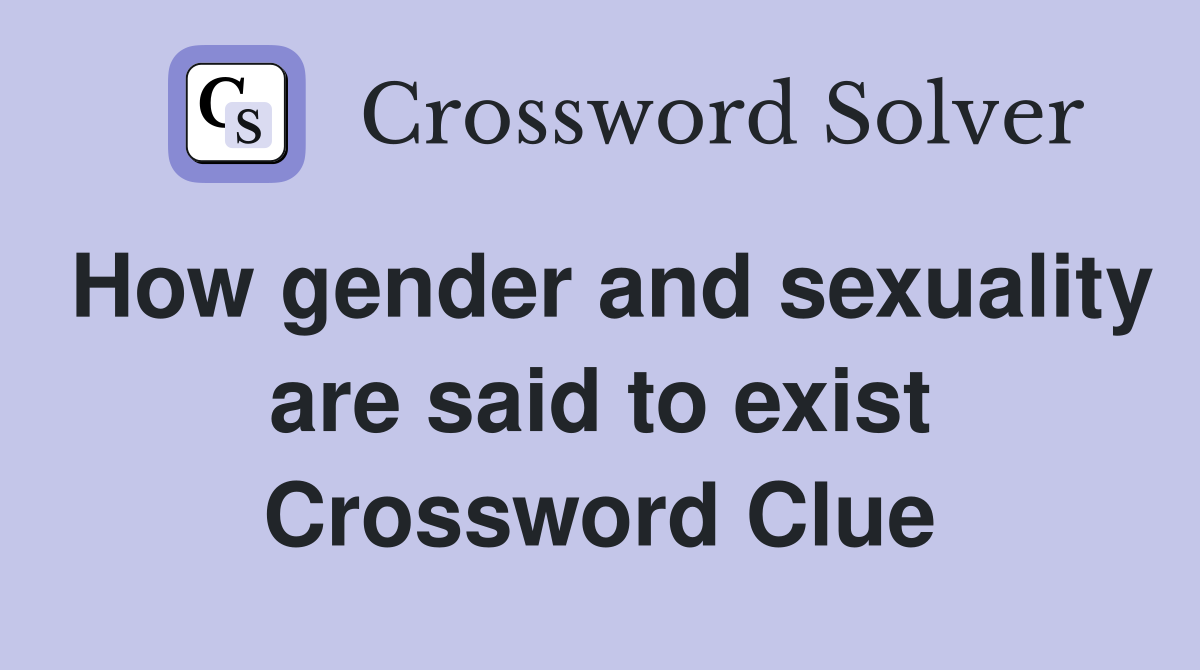 How gender and sexuality are said to exist Crossword Clue