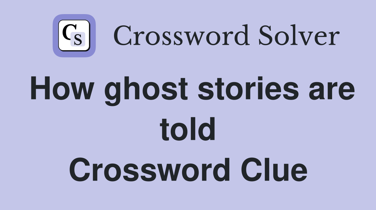 How ghost stories are told Crossword Clue