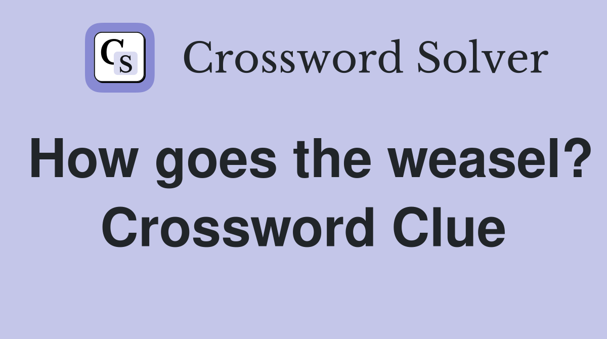 How goes the weasel? Crossword Clue