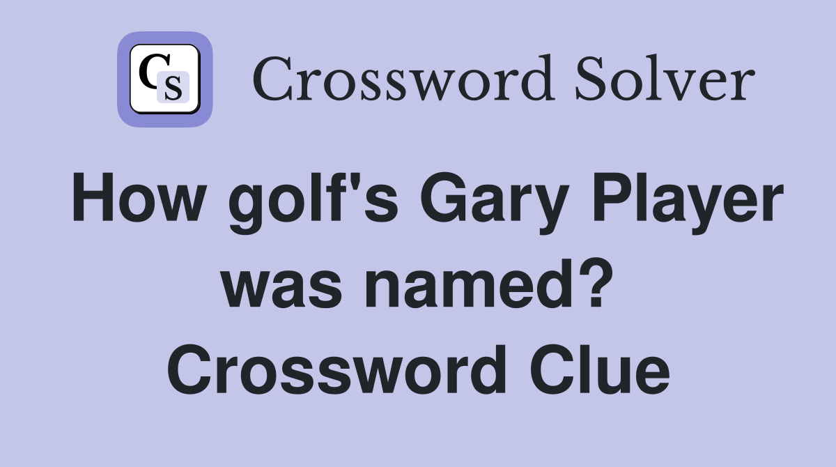 How golf's Gary Player was named? Crossword Clue