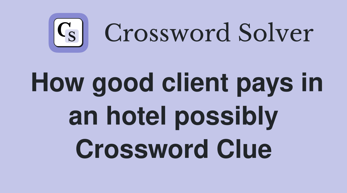 How good client pays in an hotel possibly Crossword Clue