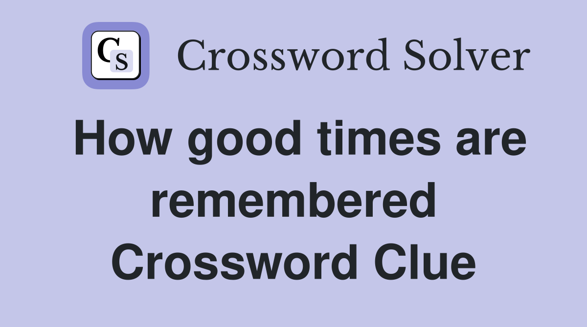 How good times are remembered Crossword Clue