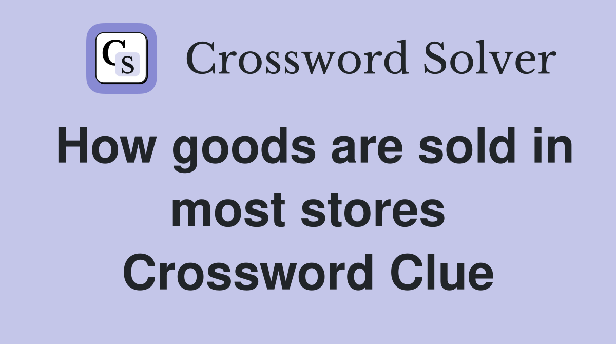 How goods are sold in most stores Crossword Clue