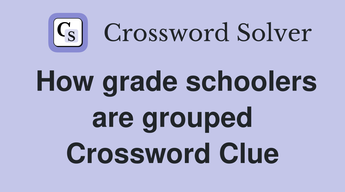 How grade schoolers are grouped Crossword Clue