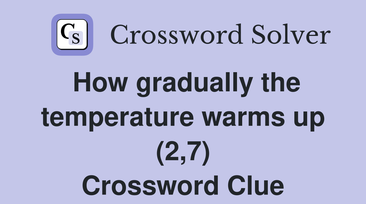 How gradually the temperature warms up (2,7) Crossword Clue
