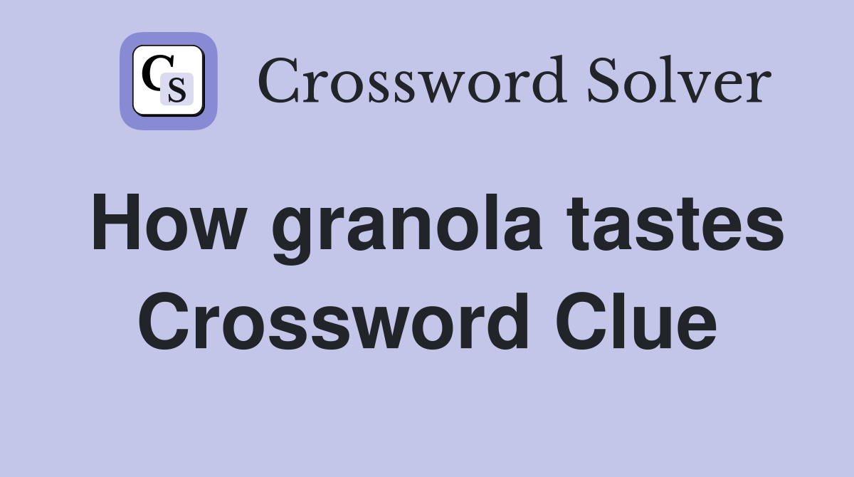 How granola tastes Crossword Clue