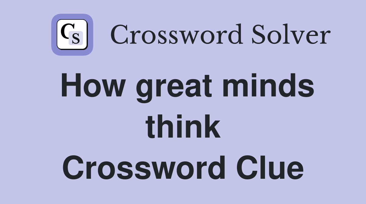 How great minds think Crossword Clue