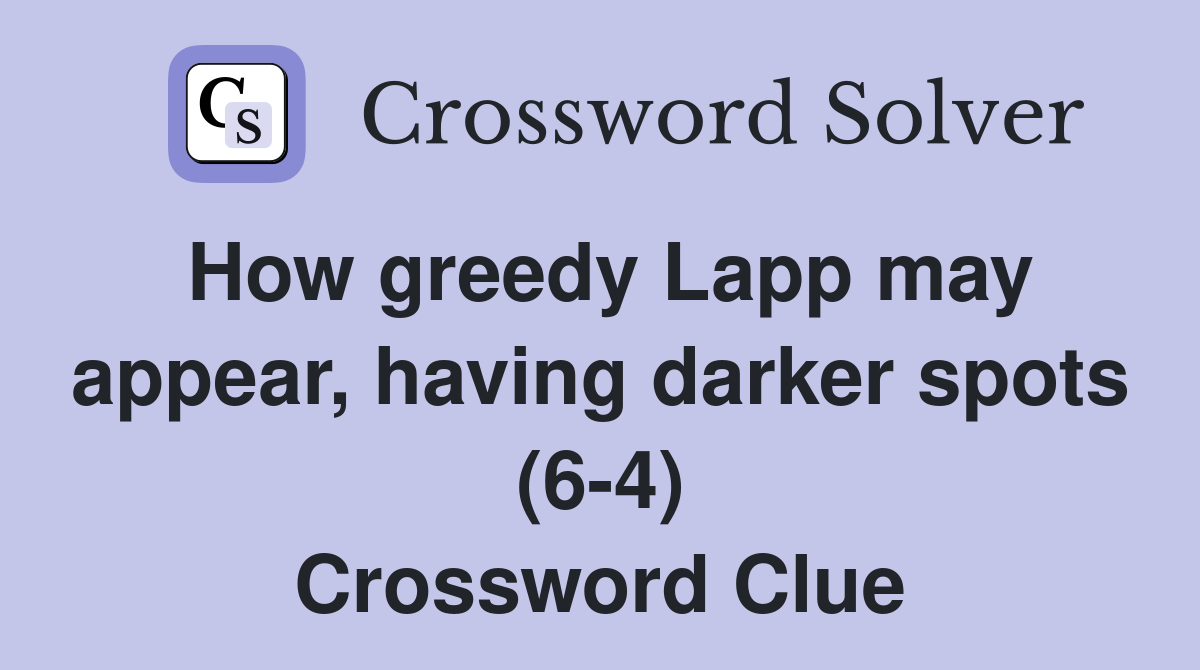 How greedy Lapp may appear, having darker spots (6-4) Crossword Clue