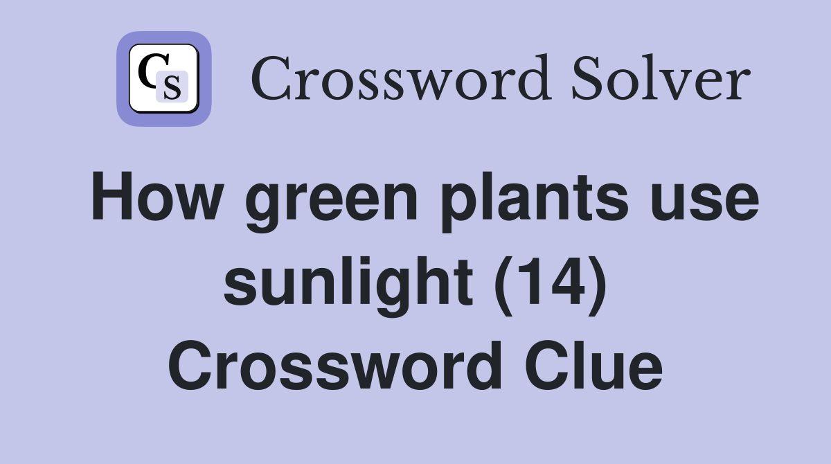 How green plants use sunlight (14) Crossword Clue