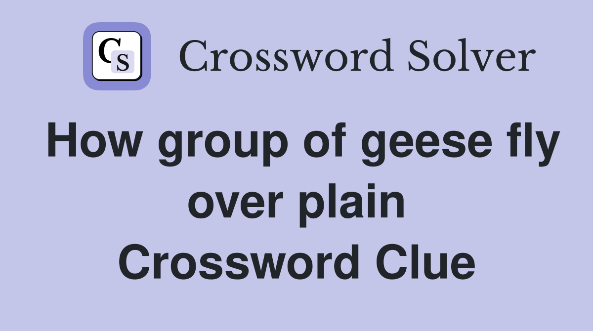 How group of geese fly over plain Crossword Clue