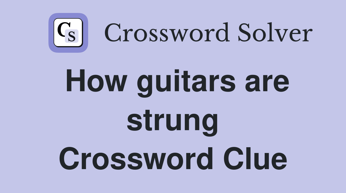 How guitars are strung Crossword Clue