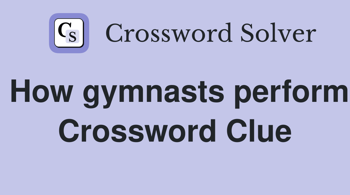 How gymnasts perform Crossword Clue